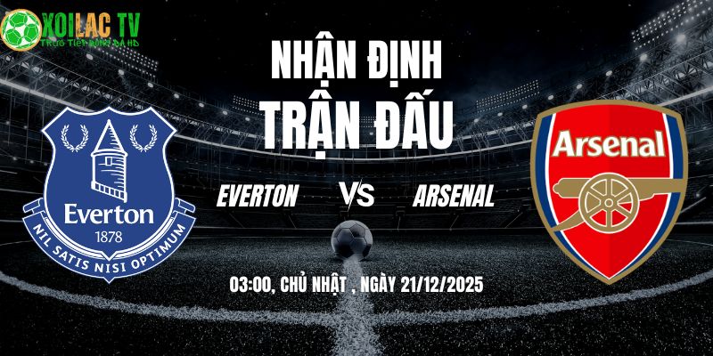 Nhận định Everton vs Arsenal 03h00 21/12/2025